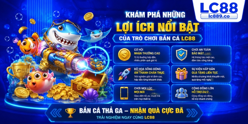 Khám phá những lợi ích nổi bật của trò chơi bắn cá LC88