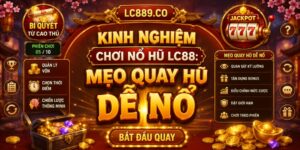 Kinh nghiệm chơi nổ hũ LC88: Mẹo quay hũ dễ nổ