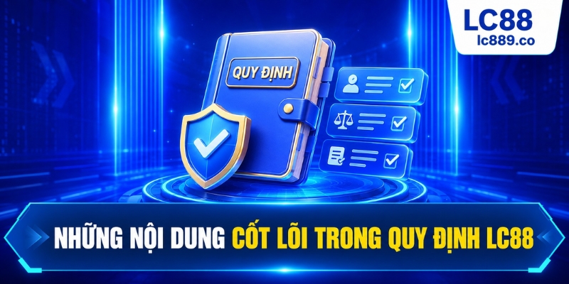 Những nội dung cốt lõi quan trọng trong quy định LC88