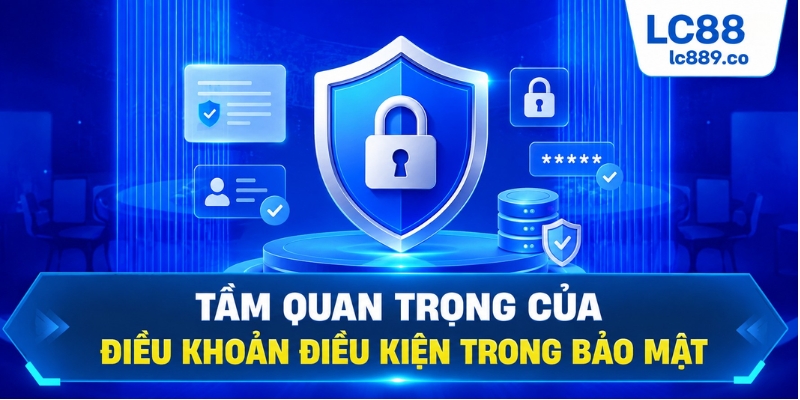 Tầm quan trọng của điều khoản điều kiện LC88 trong bảo mật