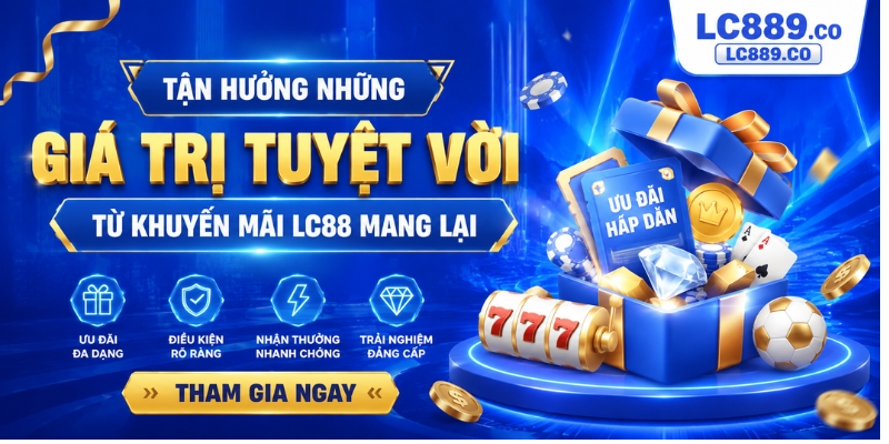 Tận hưởng những giá trị tuyệt vời từ khuyến mãi LC88 mang lại
